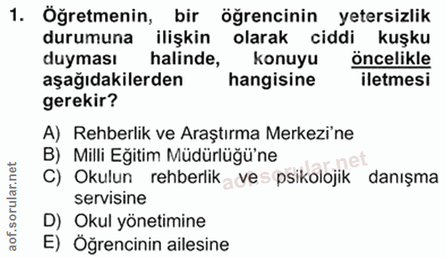 1. soru: Öğretmenin, bir öğrencinin yetersizlik durumuna ilişkin olarak ciddi kuşku duyması halinde, konuyu öncelikle aşağıdak…