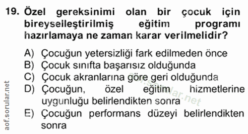 19. soru: Özel gereksinimi olan bir çocuk için bireyselleştirilmiş eğitim programı hazırlamaya ne zaman karar verilmelidir? A)…