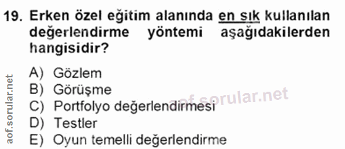19. soru: Erken özel eğitim alanında en sık kullanılan değerlendirme yöntemi aşağıdakilerden hangisidir? A) Gözlem C) Portfolyo…