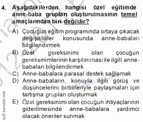 4. soru: Aşağıdakilerden hangisi özel eğitimde anne-baba grupları oluşturulmasının temel amaçlarından biri degildir? A) Çocugu…