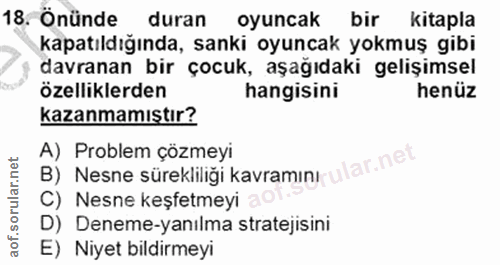 18. soru: Önünde duran oyuncak bir kitapla kapatıldığında, sanki oyuncak yokmuş gibi davranan bir çocuk, aşağıdaki gelişimsel ö…