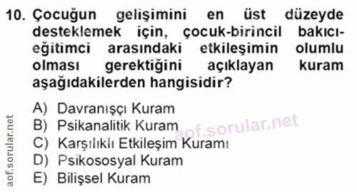 10. soru: Çocuğun gelişimini en üst düzeyde desteklemek için, çocuk-birincil bakıcı- eğitimci arasındaki etkileşimin olumlu olm…