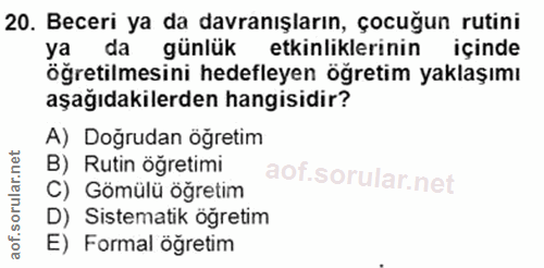 20. soru: Beceri ya da davranışların, çocuğun rutini ya da günlük etkinliklerinin içinde öğretilmesini hedefleyen öğretim yakla…