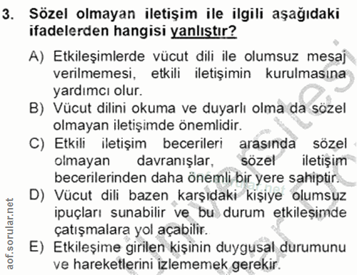 3. soru: Sözel olmayan iletişim ile ilgili aşağıdaki ifadelerden hangisi yanlıştır? A) Etkileşimlerde vücut dili ile olumsuz m…