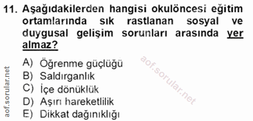 11. soru: Aşağıdakilerden hangisi okulöncesi eğitim ortamlarinda sık rastlanan sosyal ve duygusal gelişim sorunları arasında ye…