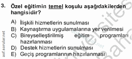 3. soru: Özel eğitimin temel koşulu aşağıdakilerden hangisidir? A) İlişkili hizmetlerin sunulması B) Kaynaştırma uygulamaların…
