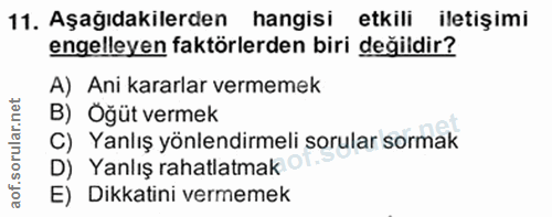 11. soru: Aşağıdakilerden hangisi etkili iletişimi engelleyen faktörlerden biri değildir? A) Ani kararlar vermemek B) Oğüt verm…