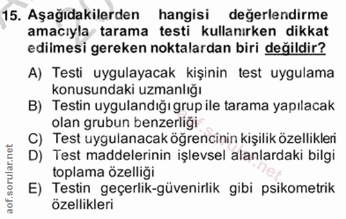 15. soru: Aşağıdakilerden hangisi değerlendirme amacıyla tarama testi kullanırken dikkat edilmesi gereken noktalardan biri deği…