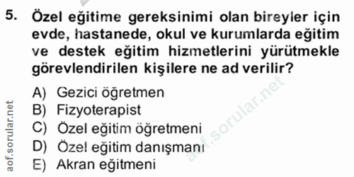 5. soru: Özel eğitime gereksinimi olan bireyler için evde, hastanede, okul ve kurumlarda eğitim ve destek eğitim hizmetlerini…