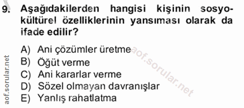 9. soru: Aşağıdakilerden hangisi kişinin sosyo- kültürel özelliklerinin yansıması olarak da ifade edilir? A) Ani çözümler üret…