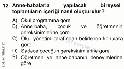 12. soru: Anne-babalarla yapılacak bireysel toplantiların içeriği nasıl oluşturulur? A) Okul programina göre B) Anne-baba, çocu…