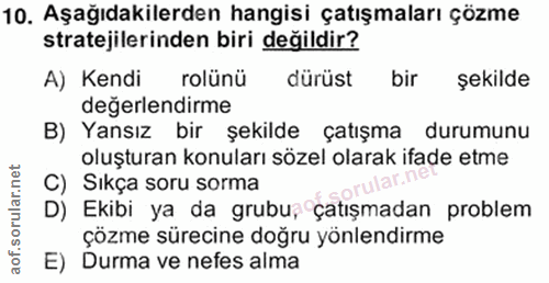 10. soru: Aşağıdakilerden hangisi çatışmaları çözme stratejilerinden biri değildir? A) Kendi rolünü dürüst bir şekilde değerlen…