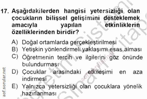 17. soru: Aşağıdakilerden hangisi yetersizligi, olan çocukların bilişsel gelişimini desteklemek amacıyla yapılan etkinliklerin…