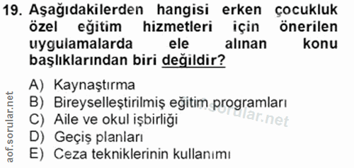 19. soru: Aşağıdakilerden hangisi erken çocukluk özel eğitim hizmetleri için önerilen uygulamalarda ele alınan konu başlıkların…