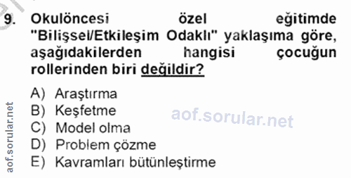 9. soru: Okulöncesi özel eğitimde "Bilişsel/Etkileşim Odaklı" yaklaşıma göre, aşağıdakilerden hangisi çocuğun rollerinden biri…