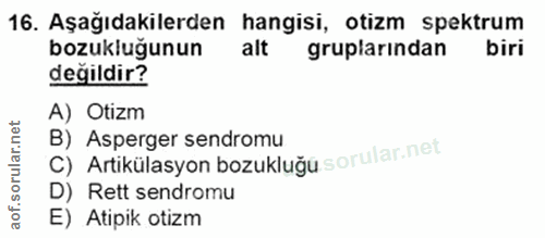 16. soru: Aşağıdakilerden hangisi, otizm spektrum bozukluğunun alt gruplarından biri değildir? A) Otizm C) Artikülasyon bozuklu…