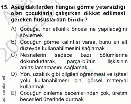15. soru: Aşağıdakilerden hangisi görme yetersizliği olan çocuklarla çalışırken dikkat edilmesi gereken hususlardan biridir? A)…
