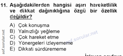 11. soru: Aşağıdakilerden hangisi aşırı hareketlilik ve dikkat dağınıklığına özgü bir özellik değildir? A) Çok konuşma B) Yalnı…
