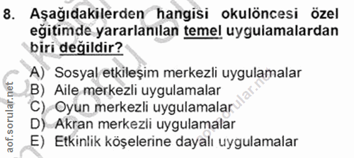 8. soru: Aşağıdakilerden hangisi okulöncesi özel egitimde yararlanılan temel uygulamalardan biri değildir? A) Sosyal etkileşim…
