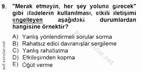 9. soru: "Merak etmeyin, her şey yoluna girecek" gibi ifadelerin kullanılması, etkili iletişimi engelleyen aşağıdaki durumlard…