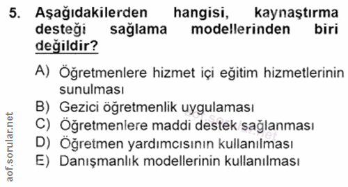 5. soru: Aşağıdakilerden hangisi, kaynaştırma desteg: sağlama modellerinden biri değildir? A) Oğretmenlere hizmet içi eğitim h…