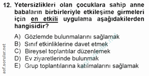 12. soru: Yetersizlikleri olan çocuklara sahip anne babaların birbirleriyle etkileşime girmeleri için en etkili uygulama aşağıd…