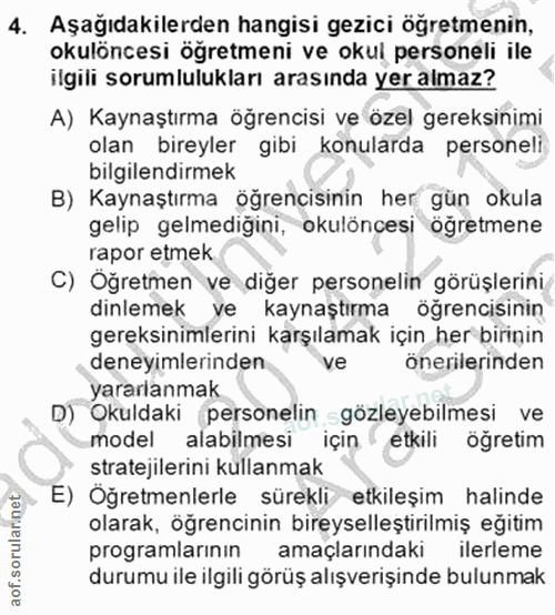 4. soru: Aşağıdakilerden hangisi gezici öğretmenin, okulöncesi öğretmeni ve okul personeli ile ilgili sorumlulukları arasında…