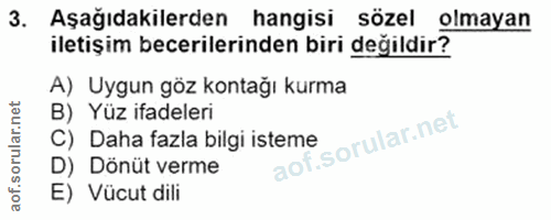 3. soru: Aşağıdakilerden hangisi sözel olmayan iletişim becerilerinden biri değildir? A) Uygun göz kontağı kurma B) Yüz ifadel…