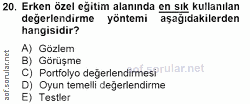 20. soru: Erken özel eğitim alanında en sık kullanılan değerlendirme yöntemi aşağıdakilerden hangisidir? A) Gözlem B) Görüşme C…