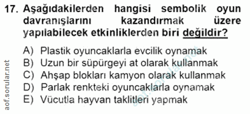 17. soru: Aşağıdakilerden hangisi sembolik oyun davranışlarını kazandırmak üzere yapılabilecek etkinliklerden biri değildir? A)…