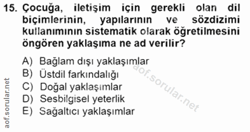 15. soru: Çocuğa, iletişim için gerekli olan dil biçimlerinin, yapılarının ve sözdizimi kullanımının sistematik olarak öğretilm…