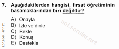 7. soru: Aşağıdakilerden hangisi, fırsat öğretiminin basamaklarından biri değildir? A) Onayla B) izle ve dinle 90%. S C) Bekle…