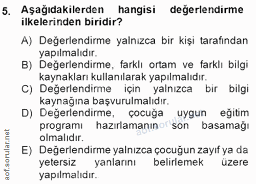 5. soru: Aşağıdakilerden hangisi değerlendirme ilkelerinden biridir? A) Değerlendirme yalnızca bir kişi tarafından yapılmalıdı…