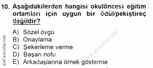 10. soru: Aşağıdakilerden hangisi okulöncesi egitim ortamları için uygun bir ödül/pekiştireç değildir? A) Sözel övgü B) Onaylam…