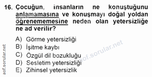 16. soru: Çocuğun, insanların ne konuştuğunu anlamamasına ve konuşmayı doğal yoldan ögrenememesine neden olan yetersizlige ne a…