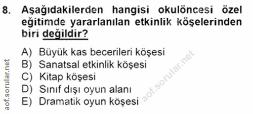 8. soru: Aşağıdakilerden hangisi okulöncesi özel eğitimde yararlanılan etkinlik köşelerinden biri değildir? A) Büyük kas becer…