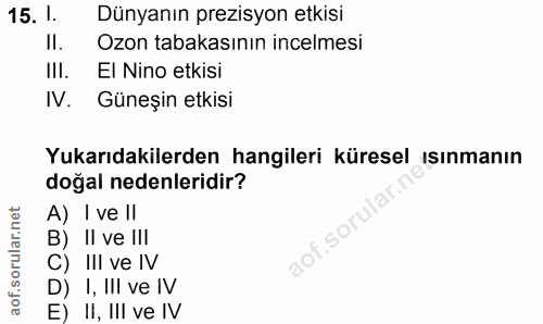 15. soru: 1. Dünyanın prezisyon etkisi II. Ozon tabakasının incelmesi IlI. EI Nino etkisi IV. Güneşin etkisi Yukarıdakilerden h…