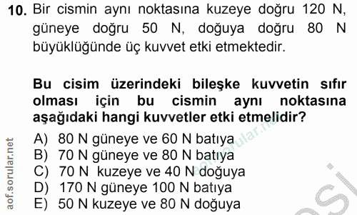 10. soru: Bir cismin aynı noktasına kuzeye doğru 120 N, güneye doğru 50 N, doğuya doğru 80 N büyüklüğünde üç kuvvet etki etmekt…