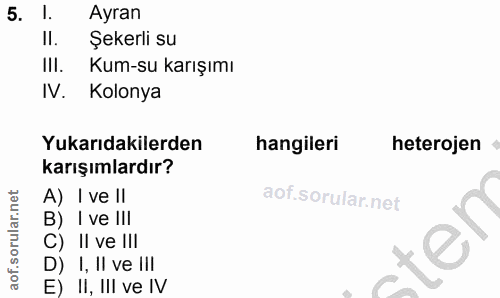 5. soru: l. Ayran Il. Şekerli su III. Kum-su karışımı IV. Kolonya Yukarıdakilerden hangileri heterojen karışımlardır? A) I ve…