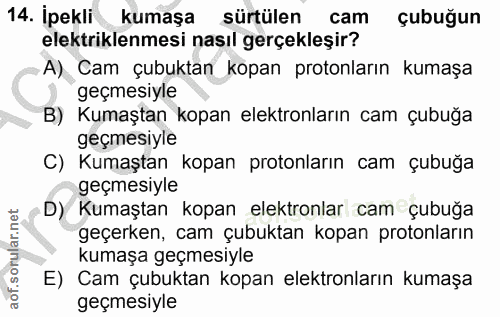 14. soru: İpekli kumaşa sürtülen cam çubuğun elektriklenmesi nasıl gerçekleşir? A) Cam çubuktan kopan protonların kumaşa geçmes…