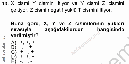 13. soru: X cismi Y cismini itiyor ve Y cismi Z cismini çekiyor. Z cismi negatif yüklü T cismini itiyor. Buna göre, X, Y ve Z c…