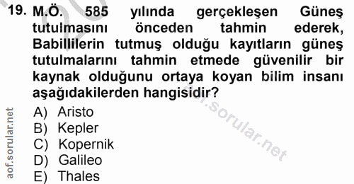19. soru: M.Ö. 585 yılında gerçekleşen Güneş tutulmasını önceden tahmin ederek, Babillilerin tutmuş olduğu kayıtların güneş tut…