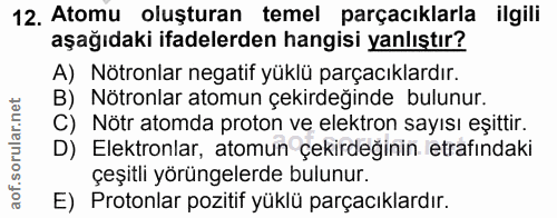 12. soru: Atomu oluşturan temel parçacılarla ilgili aşağıdaki ifadelerden hangisi yanlıştır? A) Nötronlar negatif yüklü parçacı…