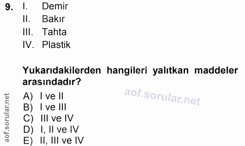 9. soru: I. Demir II. Bakır III. Tahta IV. Plastik Yukarıdakilerden hangileri yalıtkan maddeler arasındadır? A) I ve ll B) I v…