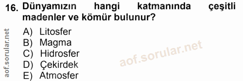 16. soru: Dünyamızın hangi katmanında çeşitli madenler ve kömür bulunur? A) Litosfer B) Magma C) Hidrosfer D) Çekirdek E) Atmosfer