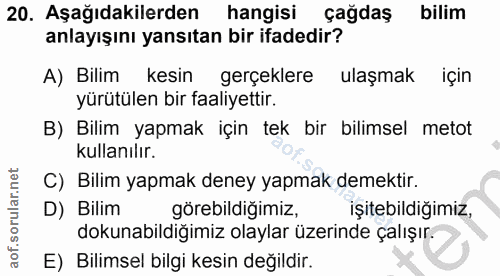 20. soru: Aşağıdakilerden hangisi çağdaş bilim anlayışını yansıtan bir ifadedir? A) Bilim kesin gerçeklere ulaşmak için yürütül…