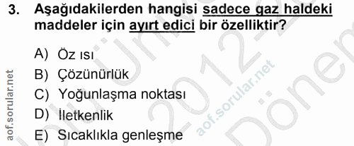 3. soru: Aşağıdakilerden hangisi sadece gaz haldeki maddeler için ayırt edici bir özelliktir? A) Oz IsI B) Çözünürlük one C) Y…