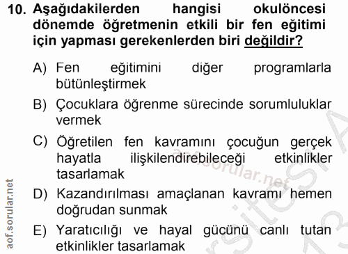 10. soru: Aşağıdakilerden hangisi okulöncesi dönemde öğretmenin etkili bir fen eğitimi için yapması gerekenlerden biri değildir…