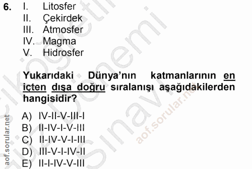 6. soru: I. Litosfer Il. Çekirdek IlI. Atmosfer IV. Magma V. Hidrosfer Yukarıdaki Dünya'nın katmanlarının en içten dışa doğru…