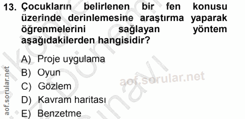 13. soru: Çocukların belirlenen bir fen konusu üzerinde derinlemesine araştırma yaparak öğrenmelerini sağlayan yöntem aşağıdaki…